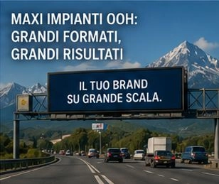 MAXI IMPIANTI OOH: GRANDI FORMATI, GRANDI RISULTATI