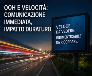 OOH E VELOCIT&Agrave;: COMUNICAZIONE IMMEDIATA, IMPATTO DURATURO