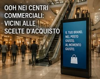 OOH NEI CENTRI COMMERCIALI: VICINI ALLE SCELTE D'ACQUISTO