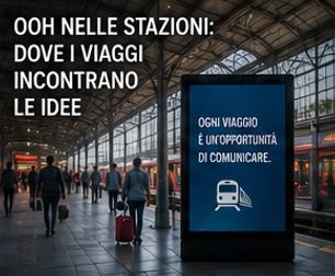 OOH NELLE STAZIONI: DOVE I VIAGGI INCONTRANO LE IDEE