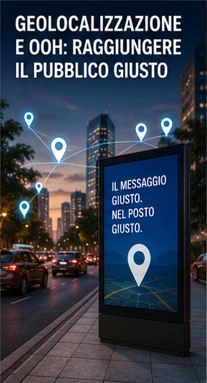 GEOLOCALIZZAZIONE E OOH: RAGGIUNGERE IL PUBBLICO GIUSTO